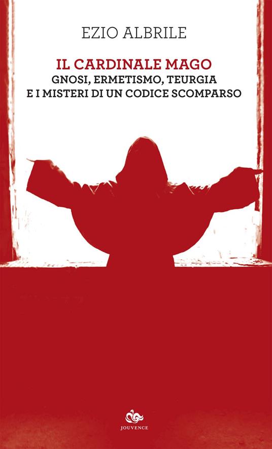 Il cardinale mago. Gnosi, ermetismo, teurgia e i misteri di un codice scomparso - Ezio Albrile - ebook