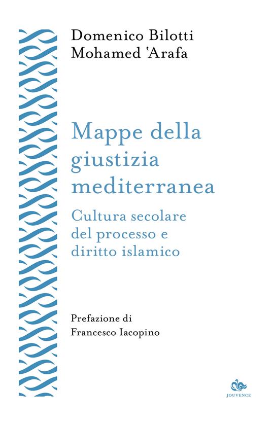 Mappe della giustizia mediterranea. Cultura secolare del processo e diritto islamico - Domenico Bilotti,Mohamed 'Arafa - copertina