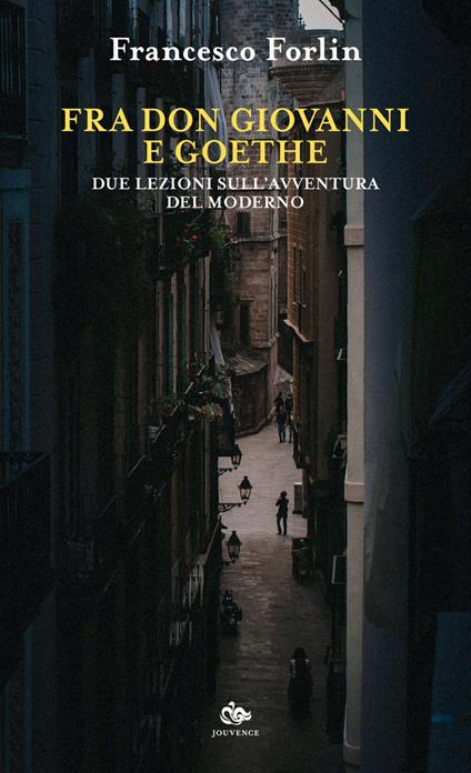 Fra Don Giovanni e Goethe. Due lezioni sull'avventura del moderno - Francesco Forlin - ebook