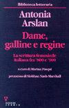 Libro Dame, galline e regine. La scrittura femminile italiana fra '800 e '900 Antonia Arslan