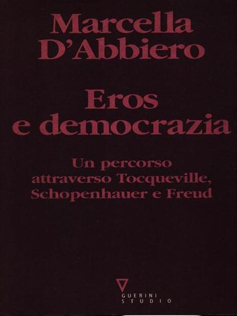 Eros e democrazia. Un percorso attraverso Tocqueville, Schopenhauer e Freud - Marcella D'Abbiero - 2