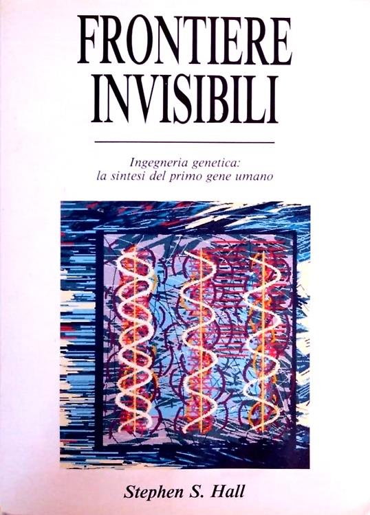 Frontiere invisibili. Ingegneria genetica: la sintesi del primo gene umano