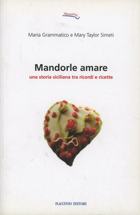 Mandorle amare. Una storia siciliana tra ricordi e ricette - Maria Grammatico,Mary Taylor Simeti - copertina