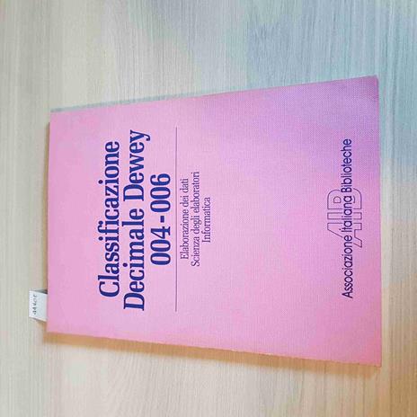 Classificazione decimale Dewey. 004-006. Elaborazione dei dati, scienza degli elaboratori, informatica e cambiamenti in discipline affini - copertina