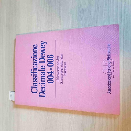 Classificazione decimale Dewey. 004-006. Elaborazione dei dati, scienza degli elaboratori, informatica e cambiamenti in discipline affini - copertina