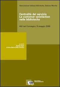 Centralità del servizio: la customer satisfaction nelle biblioteche. Atti del Convegno (9 maggio 2006) - copertina