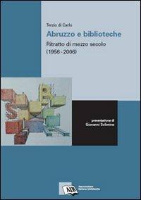 Abruzzo e biblioteche: ritratto di mezzo secolo (1956-2006) - Terzio Di Carlo - copertina