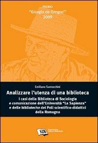 Analizzare l'utenza della biblioteca. I casi della biblioteca di sociologia e comunicazione dell'Università La Sapienza e delle biblioteche dei poli... - Emiliano Santocchini - copertina