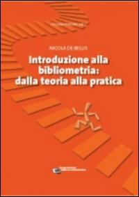 Introduzione alla bibliometria: dalla teoria alla pratica - Nicola De Bellis - copertina