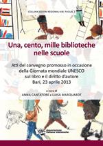 Una, cento, mille biblioteche nelle scuole. Atti del Convegno promosso in occasione della giornata mondiale Unesco sul libro e il diritto d'autore (Bari, 2013)