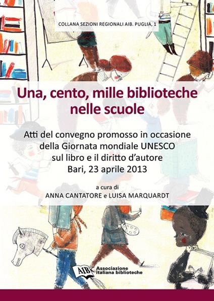 Una, cento, mille biblioteche nelle scuole. Atti del Convegno promosso in occasione della giornata mondiale Unesco sul libro e il diritto d'autore (Bari, 2013) - copertina