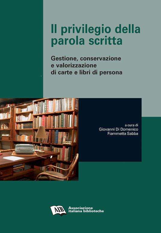 Il privilegio della parola scritta. Gestione, conservazione e valorizzazione di carte e libri di persona - copertina