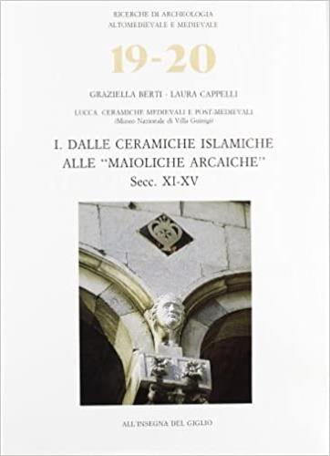 Lucca. Ceramiche medievali e post medievali (Museo nazionale di Villa Guinigi). Vol. 1: Dalle ceramiche islamiche alle «maioliche arcaiche» (Secc. XI-XV). - Graziella Berti,Laura Cappelli - copertina