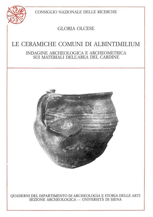 Le ceramiche comuni di Albintimilium. Indagine archeologica e archeometrica sui materiali dell'area del Cardine - Gloria Olcese - copertina