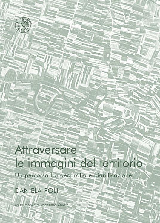 Attraversare le immagini del territorio. Un percorso fra geografia e pianificazione - Daniela Poli - copertina