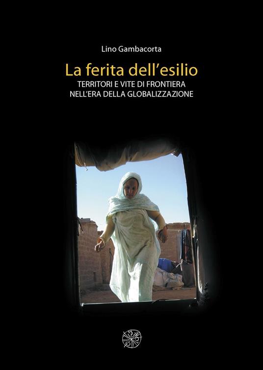 La ferita dell'esilio. Territori e vite di frontiera nell'era della globalizzazione - Lino Gambacorta - copertina