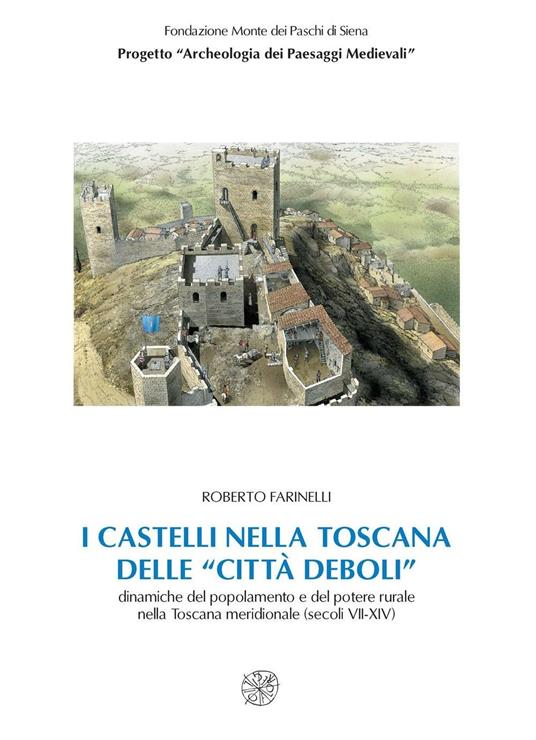 I castelli nella Toscana delle «città deboli». Dinamiche del popolamento e del potere rurale nella Toscana meridionale secoli (VII-XIV). Con CD-ROM - Roberto Farinelli - copertina