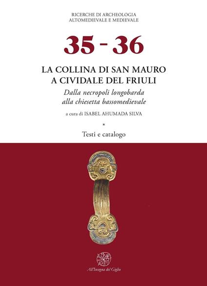 La collina di San Mauro a Cividale del Friuli. Dalla necropoli longobarda alla chiesetta bassomedievale. Con tavole - copertina