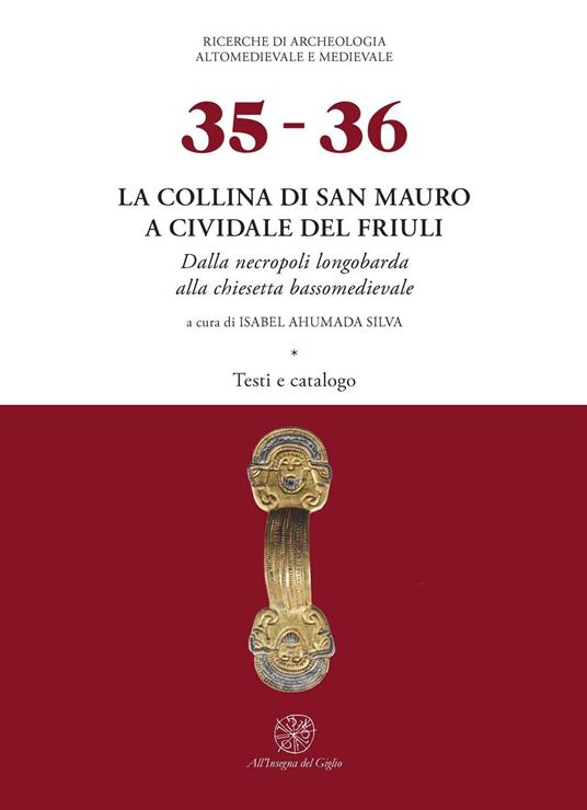 La collina di San Mauro a Cividale del Friuli. Dalla necropoli longobarda alla chiesetta bassomedievale. Con tavole - copertina