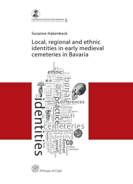Local, regional and ethnic identies in early medieval cemeteries in Bavaria - Susanne Hakenbeck - copertina