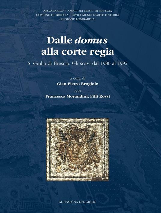 Dalle Domus alla Corte Regia. S. Giulia di Brescia. Gli scavi dal 1980 al 1992 - copertina