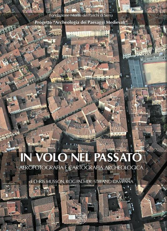 In volo nel passato. Aerografia e cartografia archeologica - Chris Musson,Rog Palmer,Stefano Campana - copertina