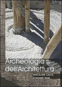 Archeologia dell'architettura (2011). Vol. 16: Miscelare calce, fondare muri. - copertina