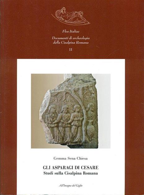 Gli asparagi di Cesare. Studi sulla Cisalpina romana - Gemma Sena Chiesa - 2