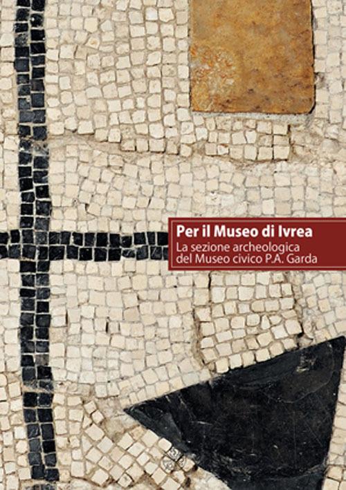 Per il museo di Ivrea. La sezione archeologica del museo P. A. Garda - copertina
