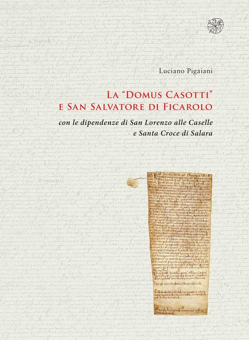 La «Domus Casotti» e San Salvatore di Ficarolo con le dipendenze di San Lorenzo alle Caselle e Santa Croce di Salara - Luciano Pigaiani - copertina