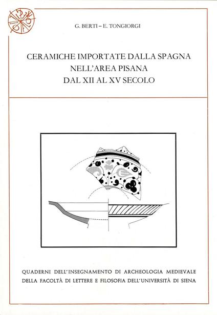 Ceramiche importate dalla Spagna nell'area pisana dal XII al XV secolo - Graziella Berti,Ezio Tongiorgi - copertina