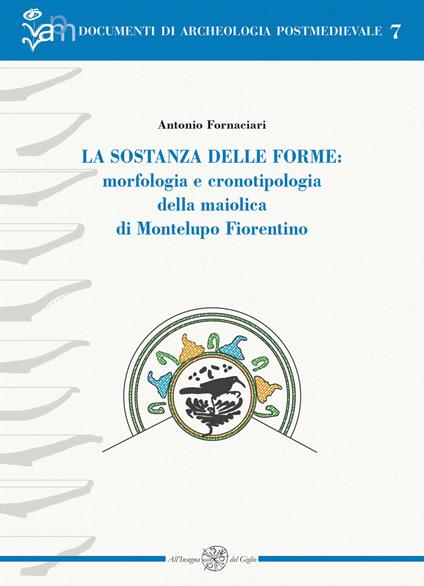 La sostanza delle forme: morfologia e cronotipologia della maiolica di Montelupo Fiorentino - Antonio Fornaciari - copertina