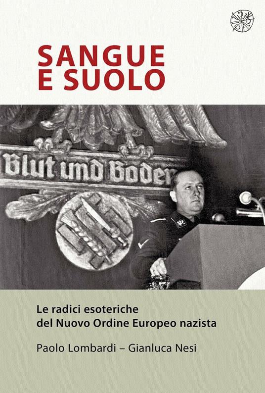 Sangue e suolo. Le radici esoteriche del Nuovo Ordine Europeo nazista - Paolo Lombardi,Gianluca Nesi - copertina