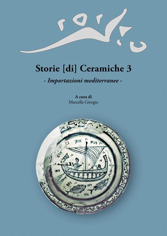 Storie [di] Ceramiche. Vol. 3: Importazioni mediterranee. Atti della Giornata di Studi in ricordo di Graziella Berti, a tre anni dalla scomparsa (Pisa, 11 Giugno 2016). - copertina