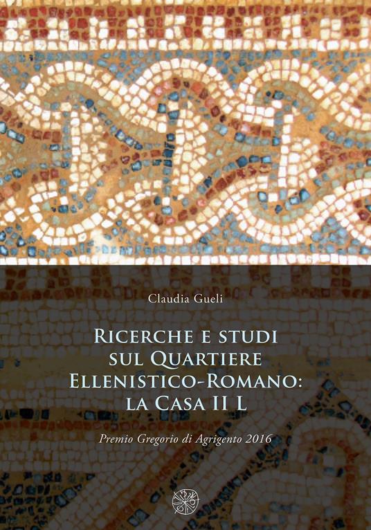 Ricerche e studi sul Quartiere ellenistico-romano: la casa II L - Claudia Gueli - copertina