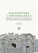 Raccontare l'archeologia. Strategie e tecniche per la comunicazione dei risultati delle ricerche archeologiche. Nuova ediz.