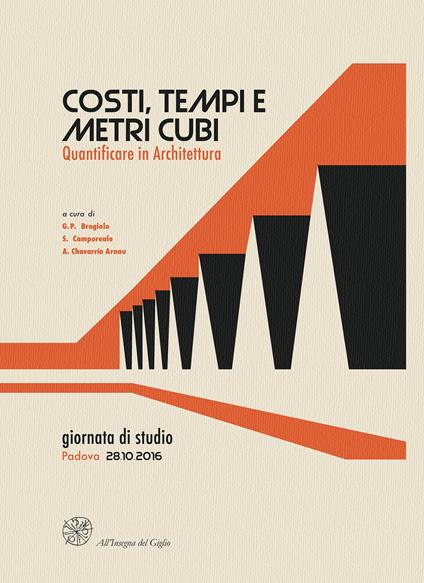 Costi, tempi e metri cubi. Quantificare in architettura. Atti della Giornata di studio (Padova, 28 ottobre 2016) - copertina