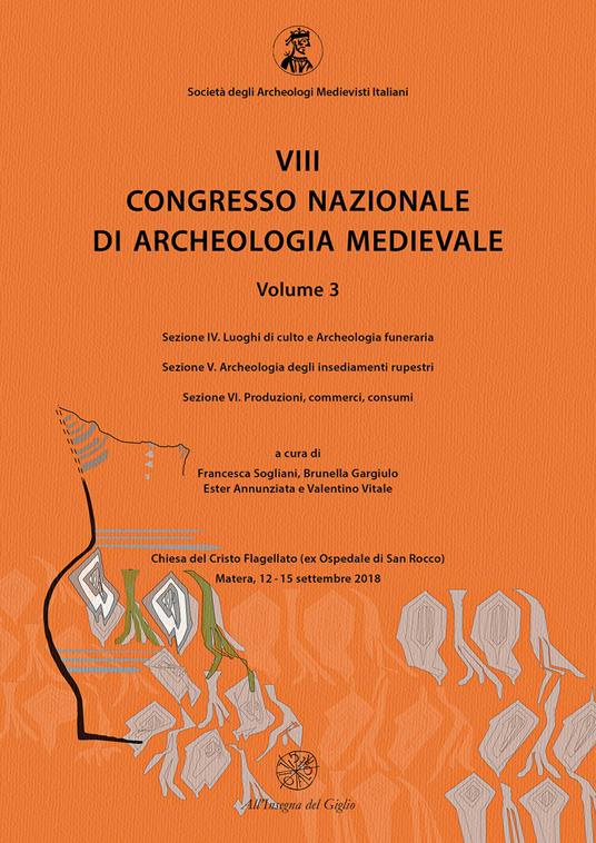 8° congresso nazionale di archeologia medievale. Atti del congresso (Matera, 12-15 settembre 2018). Vol. 3\4-6: Luoghi di culto e Archeologia funeraria-Archeologia degli insediamenti rupestri-Produzioni, commerci, consumi. - copertina