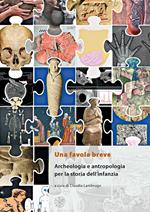 Una favola breve. Archeologia e antropologia per la storia dell'infanzia. Ediz. italiana, inglese e francese
