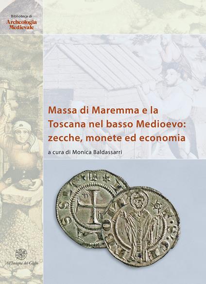 Massa di Maremma e la Toscana nel basso Medioevo: zecche, monete ed economia. Ediz. italiana e inglese - copertina
