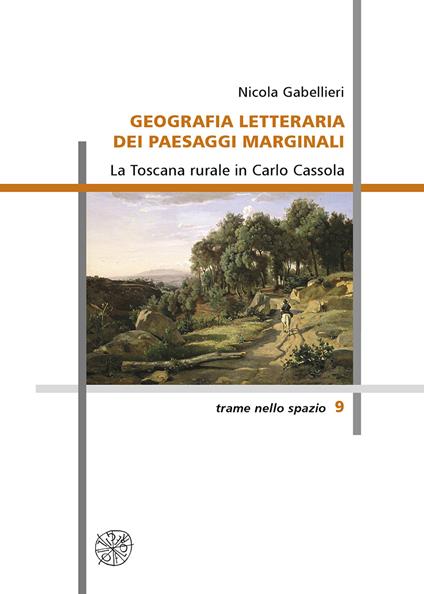 Geografia letteraria dei paesaggi marginali. La Toscana rurale in Carlo Cassola - Nicola Gabellieri - copertina