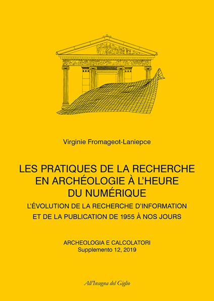 Archeologia e calcolatori (2019). Vol. 12: Supplemento. Les pratiques de la recherche en Archéologie à l'heure du numérique. L'évolution de la recherche d'information et de la publication de 1955 à nos jours. - Virginie Fromageot-Laniepce - copertina