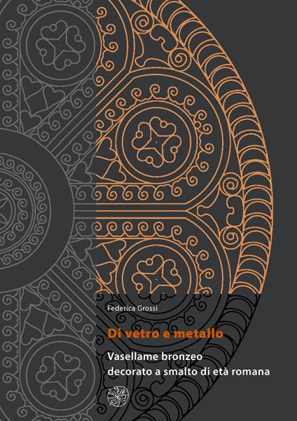 Di vetro e metallo. Vasellame bronzeo decorato a smalto di età romana - Federica Grossi - copertina