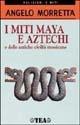 Libro I miti maya e aztechi e delle antiche civiltà messicane Angelo Morretta