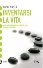 Inventarsi la vita. Nove principi spirituali per creare il proprio destino