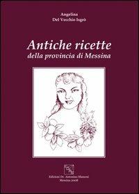 Antiche ricette della provincia di Messina - Angelina Del Vecchio Isgrò - copertina