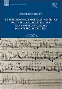 Le testimonianze musicali in Messina dal IV sec. a. C. al XVI sec. d. C. e la Cappella musicale dal XVI sec. al XVIII sec. - Demetrio Chiatto - copertina