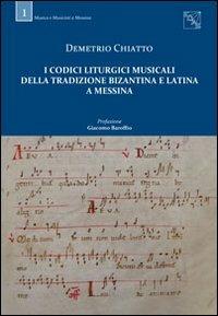 I codici liturgici musicali della tradizione bizantina e latina a Messina - Demetrio Chiatto - copertina
