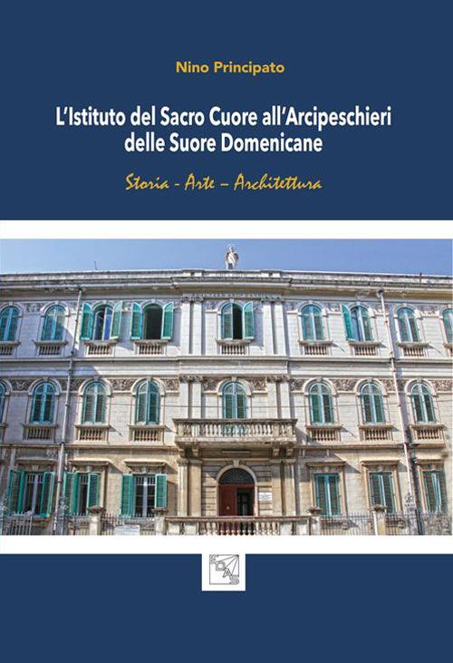 L' istituto del Sacro Cuore all'Arcipeschieri delle suore domenicane - Nino Principato - copertina
