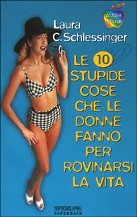 Le dieci stupide cose che le donne fanno per rovinarsi la vita - Laura Schlessinger - copertina